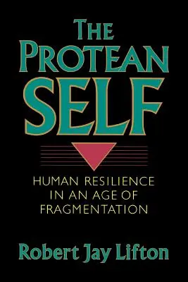 El yo proteico: la resistencia humana en la era de la fragmentación - Protean Self: Human Resilience in an Age of Fragmentation