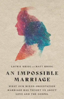 Un matrimonio imposible: Lo que nuestro matrimonio de orientación mixta nos ha enseñado sobre el amor y el Evangelio - An Impossible Marriage: What Our Mixed-Orientation Marriage Has Taught Us about Love and the Gospel