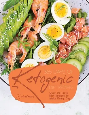 365 Días de Recetas de la Dieta Cetogénica: Más de 50 Sabrosas Recetas de la Dieta para Hacer Todos los Días - 365 Days of Ketogenic Diet Recipes: Over 50 Tasty Diet Recipes to Make Every Day