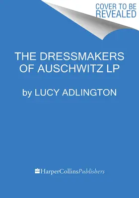 Las costureras de Auschwitz: La verdadera historia de las mujeres que cosieron para sobrevivir - The Dressmakers of Auschwitz: The True Story of the Women Who Sewed to Survive