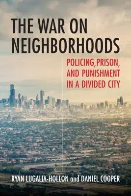 La guerra contra los barrios: Vigilancia, prisión y castigo en una ciudad dividida - The War on Neighborhoods: Policing, Prison, and Punishment in a Divided City