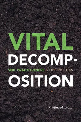 Descomposición vital: Los profesionales del suelo y la política de la vida - Vital Decomposition: Soil Practitioners and Life Politics