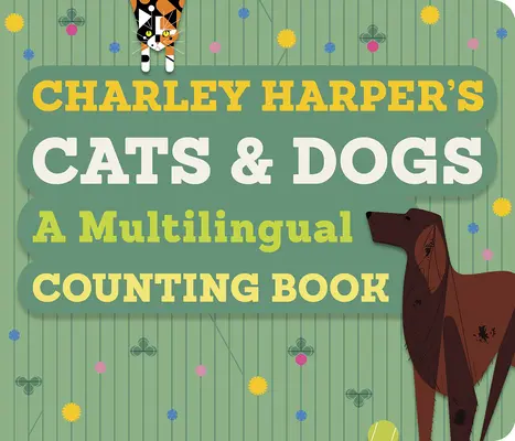 Charley Harper's Cats and Dogs: A Multilingual Counting Book (Gatos y perros de Charley Harper: un libro multilingüe para contar) - Charley Harper's Cats and Dogs: A Multilingual Counting Book