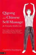 Qigong y automasaje chino para el cuidado diario de la salud: Formas de tratar los problemas crónicos de salud y de mejorar la salud general basadas en el me - Qigong and Chinese Self-Massage for Everyday Health Care: Ways to Address Chronic Health Issues and to Improve Your Overall Health Based on Chinese Me