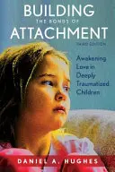 Construyendo los lazos del apego: Despertar el amor en niños profundamente traumatizados, tercera edición - Building the Bonds of Attachment: Awakening Love in Deeply Traumatized Children, Third Edition