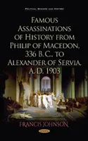 Asesinatos célebres de la Historia desde Filipo de Macedonia, 336 a. C., hasta Alejandro de Servia, 1903 d. C. - Famous Assassinations of History from Philip of Macedon, 336  B. C., to Alexander of Servia, A. D. 1903