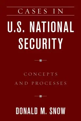 Casos de Seguridad Nacional de Estados Unidos: Conceptos y procesos - Cases in U.S. National Security: Concepts and Processes