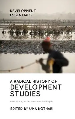 Historia radical de los estudios sobre el desarrollo: Individuos, instituciones e ideologías - A Radical History of Development Studies: Individuals, Institutions and Ideologies