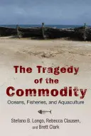 La tragedia de los productos básicos: Océanos, pesca y acuicultura - The Tragedy of the Commodity: Oceans, Fisheries, and Aquaculture