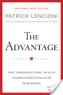 La ventaja: Por qué la salud organizativa lo supera todo en los negocios - The Advantage: Why Organizational Health Trumps Everything Else in Business