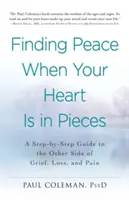 Encontrar la paz cuando tu corazón está hecho pedazos: Una guía paso a paso hacia el otro lado del duelo, la pérdida y el dolor - Finding Peace When Your Heart Is in Pieces: A Step-By-Step Guide to the Other Side of Grief, Loss, and Pain