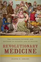 Medicina revolucionaria: Los Padres y Madres Fundadores en la salud y en la enfermedad - Revolutionary Medicine: The Founding Fathers and Mothers in Sickness and in Health