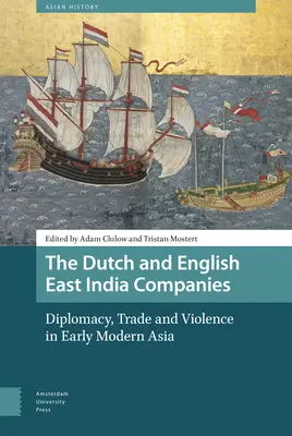 Las compañías holandesa e inglesa de las Indias Orientales: Diplomacia, comercio y violencia en el Asia moderna temprana - The Dutch and English East India Companies: Diplomacy, Trade and Violence in Early Modern Asia