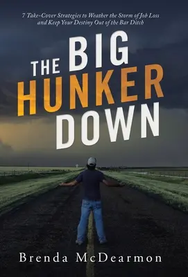 The Big Hunker Down: 7 estrategias para capear el temporal de la pérdida del empleo y mantener tu destino fuera del foso de los bares - The Big Hunker Down: 7 Take-Cover Strategies to Weather the Storm of Job Loss and Keep Your Destiny out of the Bar Ditch