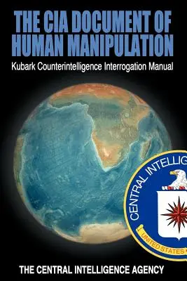 El documento de la CIA sobre la manipulación humana: Manual de Interrogatorio de Contrainteligencia Kubark - The CIA Document of Human Manipulation: Kubark Counterintelligence Interrogation Manual