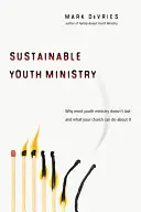 Pastoral juvenil sostenible: Por qué la mayoría de los ministerios juveniles no perduran y qué puede hacer su iglesia al respecto - Sustainable Youth Ministry: Why Most Youth Ministry Doesn't Last and What Your Church Can Do about It