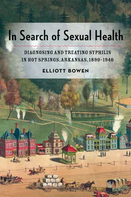 En busca de la salud sexual: Diagnóstico y tratamiento de la sífilis en Hot Springs, Arkansas, 1890-1940 - In Search of Sexual Health: Diagnosing and Treating Syphilis in Hot Springs, Arkansas, 1890-1940