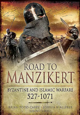 Camino a Manzikert: Guerra bizantina e islámica, 527-1071 - Road to Manzikert: Byzantine and Islamic Warfare, 527-1071