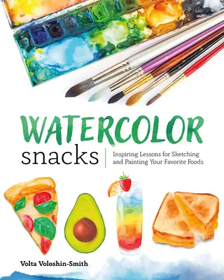 Bocetos para Acuarela: Lecciones inspiradoras para dibujar y pintar sus alimentos favoritos - Watercolor Snacks: Inspiring Lessons for Sketching and Painting Your Favorite Foods