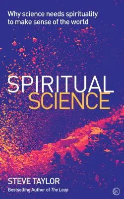 Ciencia espiritual: Por qué la ciencia necesita la espiritualidad para dar sentido al mundo - Spiritual Science: Why Science Needs Spirituality to Make Sense of the World