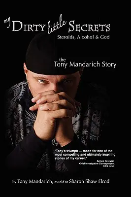 Mis pequeños secretos sucios: esteroides, alcohol y Dios: La historia de Tony Mandarich - My Dirty Little Secrets - Steroids, Alcohol & God: The Tony Mandarich Story