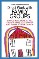 Trabajo directo con grupos familiares: Ideas sencillas y divertidas para facilitar el compromiso y la evaluación y propiciar un cambio positivo - Direct Work with Family Groups: Simple, Fun Ideas to Aid Engagement and Assessment and Enable Positive Change