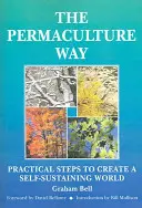 El Camino de la Permacultura - Pasos prácticos para crear un mundo autosostenible - Permaculture Way - Practical Steps to Create a Self-Sustaining World