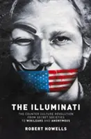 Los Illuminati: La revolución de la contracultura: de las sociedades secretas a Wilkileaks y Anonymous - The Illuminati: The Counter Culture Revolution-From Secret Societies to Wilkileaks and Anonymous