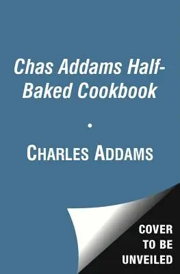 Chas Addams Half-Baked Cookbook: Caricaturas culinarias para hambrientos de humor - Chas Addams Half-Baked Cookbook: Culinary Cartoons for the Humorously Famished