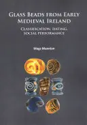 Cuentas de vidrio de la Irlanda altomedieval: Clasificación, datación y comportamiento social - Glass Beads from Early Medieval Ireland: Classification, Dating, Social Performance