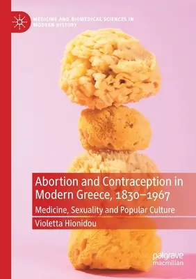Aborto y anticoncepción en la Grecia moderna, 1830-1967: Medicina, sexualidad y cultura popular - Abortion and Contraception in Modern Greece, 1830-1967: Medicine, Sexuality and Popular Culture