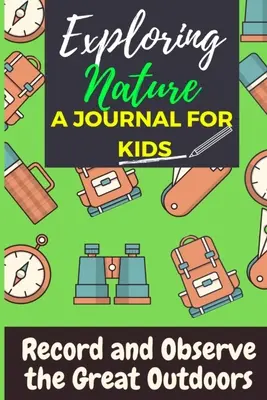 Explorando la naturaleza - Un diario para niños: Registra y Observa la Naturaleza - Exploring Nature - A Journal For Kids: Record and Observe the Great Outdoors