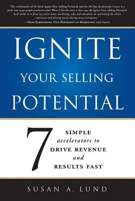 Encienda su potencial de ventas: 7 aceleradores sencillos para impulsar los ingresos y los resultados rápidamente - Ignite Your Selling Potential: 7 Simple Accelerators to Drive Revenue and Results Fast