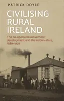 Civilizar la Irlanda rural: El movimiento cooperativo, el desarrollo y el Estado-nación, 1889-1939 - Civilising rural Ireland: The co-operative movement, development and the nation-state, 1889-1939