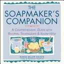 El compañero del jabonero: Una guía completa con recetas, técnicas y conocimientos prácticos - The Soapmaker's Companion: A Comprehensive Guide with Recipes, Techniques & Know-How