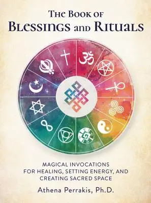 El libro de las bendiciones y los rituales: Invocaciones mágicas para sanar, establecer la energía y crear un espacio sagrado - The Book of Blessings and Rituals: Magical Invocations for Healing, Setting Energy, and Creating Sacred Space