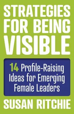 Estrategias para ser visible: 14 ideas para mejorar el perfil de las mujeres líderes emergentes - Strategies for Being Visible: 14 Profile-Raising Ideas for Emerging Female Leaders