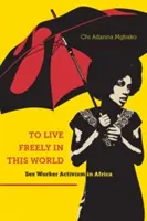 Vivir libremente en este mundo: Activismo de las trabajadoras del sexo en África - To Live Freely in This World: Sex Worker Activism in Africa