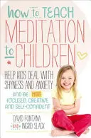 Cómo enseñar meditación a los niños: Ayuda a los niños a lidiar con la timidez y la ansiedad y a ser más centrados, creativos y seguros de sí mismos - How to Teach Meditation to Children: Help Kids Deal with Shyness and Anxiety and Be More Focused, Creative and Self-Confident