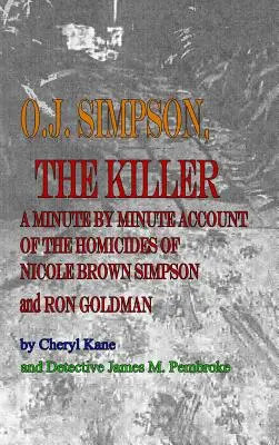 O. J. Simpson, el asesino: Relato minuto a minuto de los homicidios de Nicole Brown Simpson y Ron Goldman - O. J. Simpson, the Killer: A Minute by Minute Account of the Homicides of Nicole Brown Simpson and Ron Goldman
