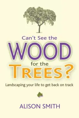 ¿No ves el bosque por los árboles? Paisajismo en su vida para volver al buen camino - Can't See the Wood for the Trees?: Landscaping Your Life to Get Back on Track