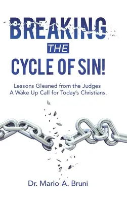 Romper el ciclo del pecado Lecciones extraídas de los Jueces: Una llamada de atención para los cristianos de hoy. - Breaking the Cycle of Sin!: Lessons Gleaned from the Judges a Wake up Call for Today's Christians.