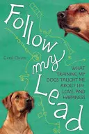 Sígueme el rollo: Lo que entrenar a mis perros me enseñó sobre la vida, el amor y la felicidad - Follow My Lead: What Training My Dogs Taught Me about Life, Love, and Happiness