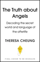 La verdad sobre los ángeles: Descifrando el Mundo Secreto y el Lenguaje del Más Allá - The Truth about Angels: Decoding the Secret World and Language of the Afterlife