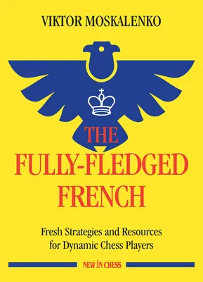 La Francesa en toda regla: Estrategias y recursos nuevos para ajedrecistas dinámicos - The Fully-Fledged French: Fresh Strategies and Resources for Dynamic Chess Players