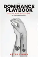 The Dominance Playbook: Maneras de jugar con el poder en escenas y relaciones - The Dominance Playbook: Ways to Play with Power in Scenes and Relationships