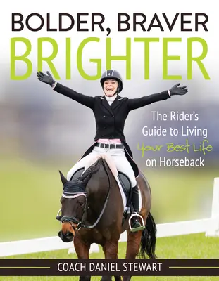 Bolder Braver Brighter: La guía del jinete para vivir tu mejor vida a caballo - Bolder Braver Brighter: The Rider's Guide to Living Your Best Life on Horseback