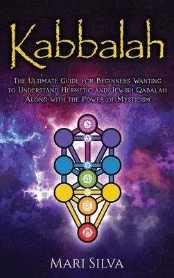 Cábala: La Guía Definitiva para Principiantes que Quieren Entender la Cábala Hermética y Judía Junto con el Poder del Misticismo - Kabbalah: The Ultimate Guide for Beginners Wanting to Understand Hermetic and Jewish Qabalah Along with the Power of Mysticism