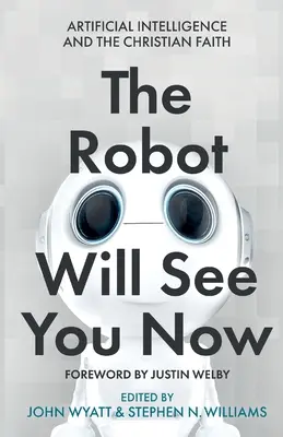 El robot te verá ahora: La inteligencia artificial y la fe cristiana - The Robot Will See You Now: Artificial Intelligence and the Christian Faith