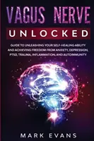 Nervio Vago: Unlocked - Guide to Unleashing Your Self-Healing Ability and Achieving Freedom from Anxiety, Depression, PTSD, Trauma, - Vagus Nerve: Unlocked - Guide to Unleashing Your Self-Healing Ability and Achieving Freedom from Anxiety, Depression, PTSD, Trauma,